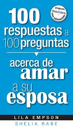 100 RESPUESTAS ACERCA DE AMAR A SU ESPOSA
